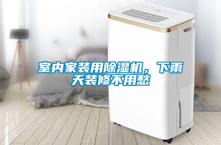 室內(nèi)家裝用除濕機，下雨天裝修不用愁