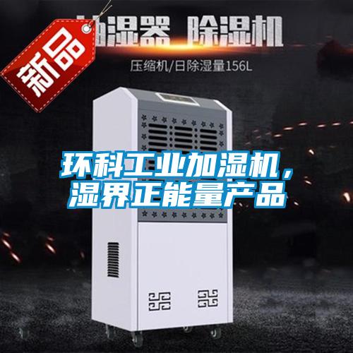 環(huán)科工業(yè)加濕機(jī)，濕界正能量產(chǎn)品