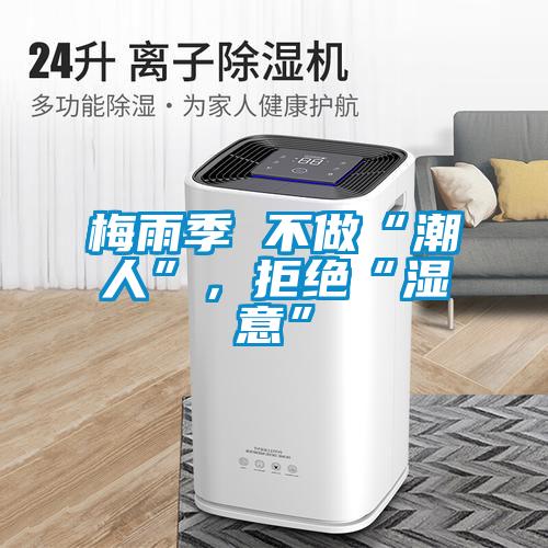 梅雨季 不做“潮人”，拒絕“濕意”