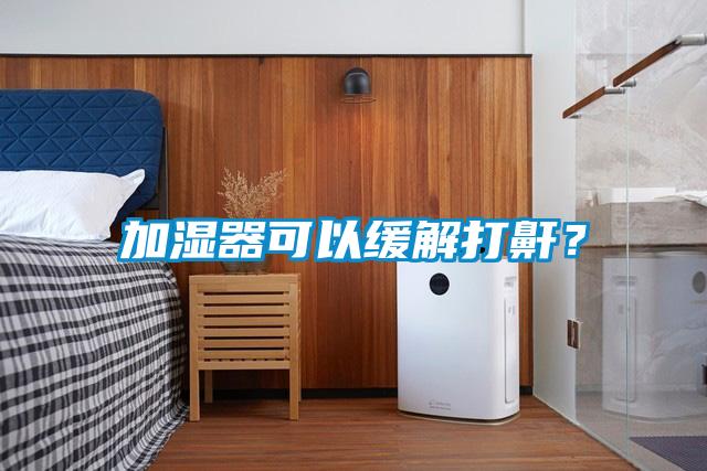 加濕器可以緩解打鼾？