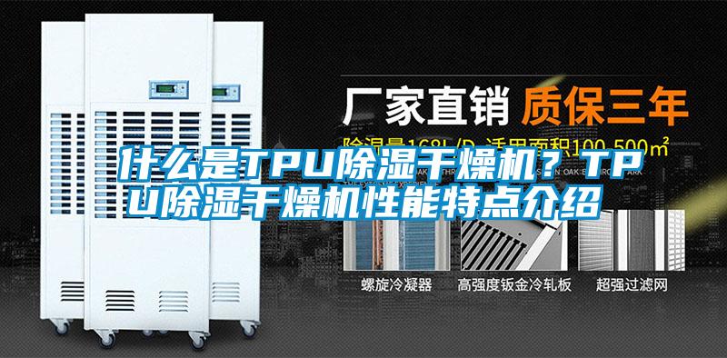 什么是TPU除濕干燥機(jī)？TPU除濕干燥機(jī)性能特點(diǎn)介紹
