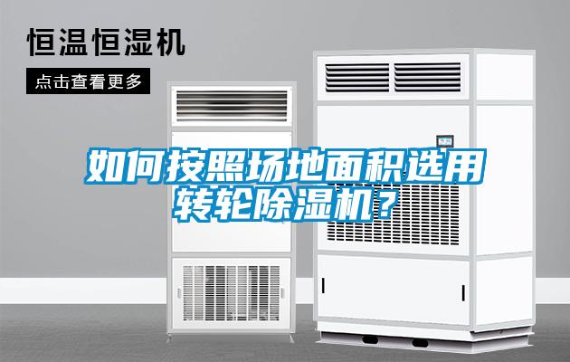 如何按照場地面積選用轉(zhuǎn)輪除濕機(jī)？