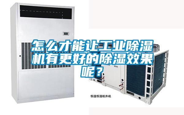 怎么才能讓工業(yè)除濕機有更好的除濕效果呢？