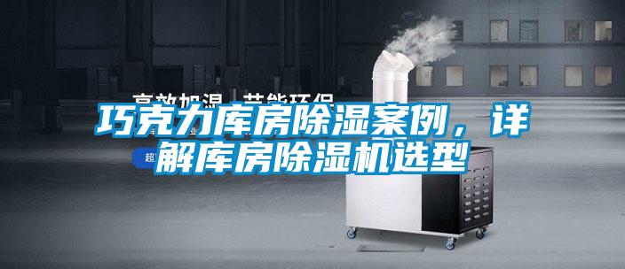 巧克力庫房除濕案例，詳解庫房除濕機選型