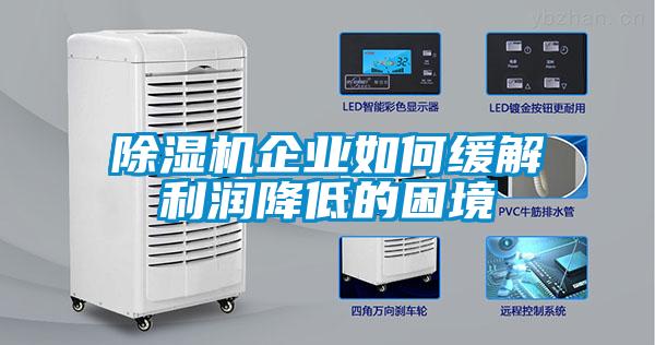 除濕機(jī)企業(yè)如何緩解利潤降低的困境
