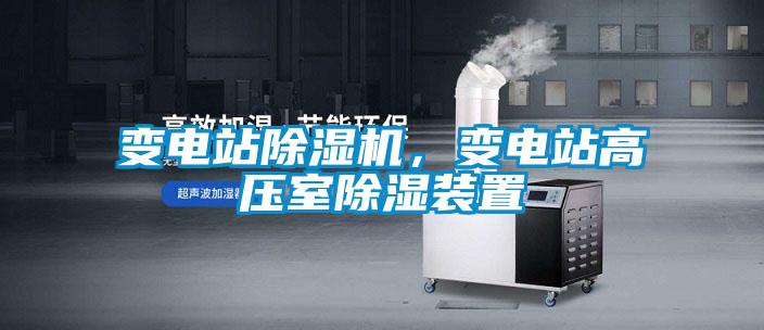 變電站除濕機，變電站高壓室除濕裝置