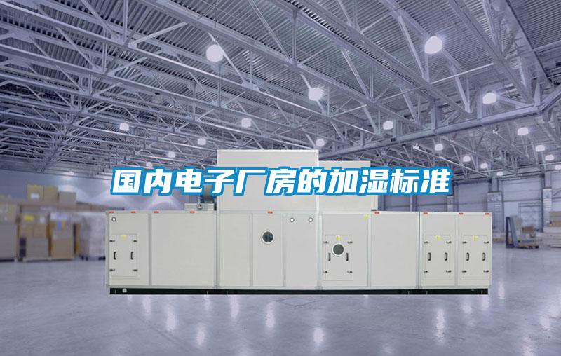 國內(nèi)電子廠房的加濕標準