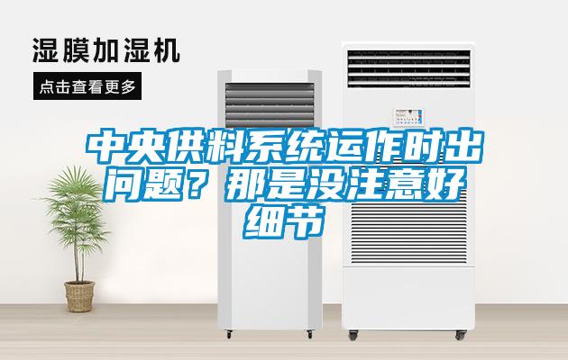 中央供料系統(tǒng)運(yùn)作時(shí)出問題？那是沒注意好細(xì)節(jié)