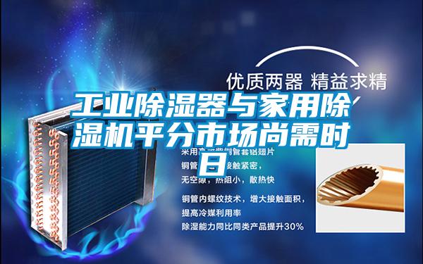 工業(yè)除濕器與家用除濕機平分市場尚需時日