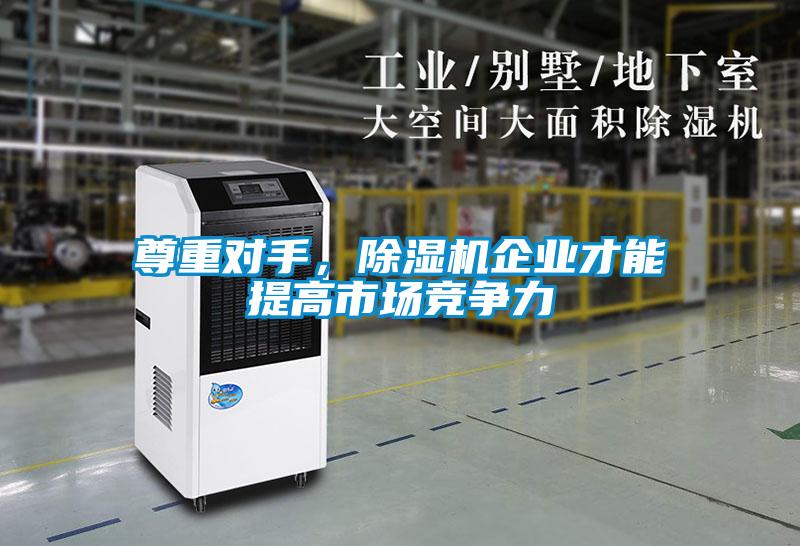 尊重對(duì)手，除濕機(jī)企業(yè)才能提高市場競爭力