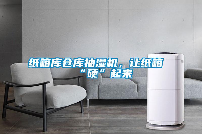 紙箱庫倉庫抽濕機(jī)，讓紙箱“硬”起來