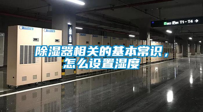 除濕器相關(guān)的基本常識，怎么設(shè)置濕度
