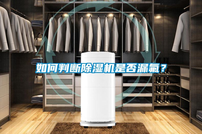 如何判斷除濕機(jī)是否漏氟？