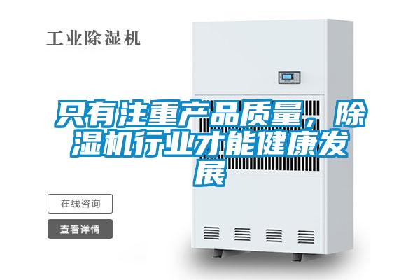 只有注重產(chǎn)品質(zhì)量，除濕機(jī)行業(yè)才能健康發(fā)展