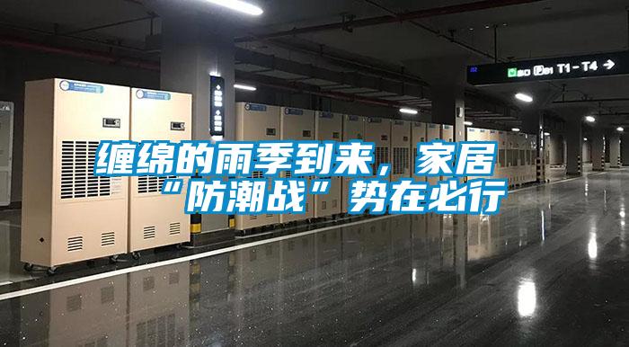 纏綿的雨季到來，家居“防潮戰(zhàn)”勢(shì)在必行