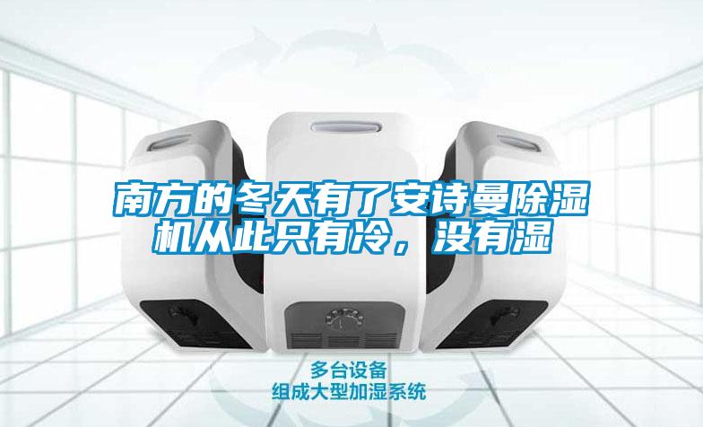 南方的冬天有了安詩曼除濕機(jī)從此只有冷，沒有濕