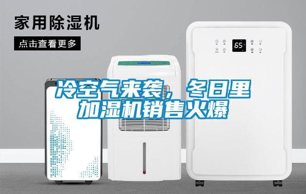 冷空氣來襲，冬日里加濕機(jī)銷售火爆
