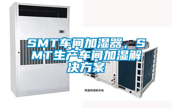 SMT車間加濕器，SMT生產(chǎn)車間加濕解決方案
