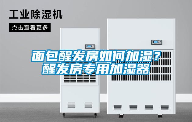 面包醒發(fā)房如何加濕？醒發(fā)房專用加濕器
