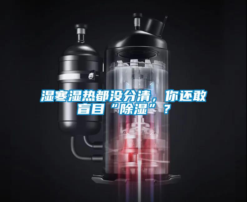濕寒濕熱都沒分清，你還敢盲目“除濕”？