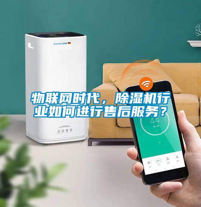 物聯(lián)網(wǎng)時代，除濕機行業(yè)如何進行售后服務(wù)？