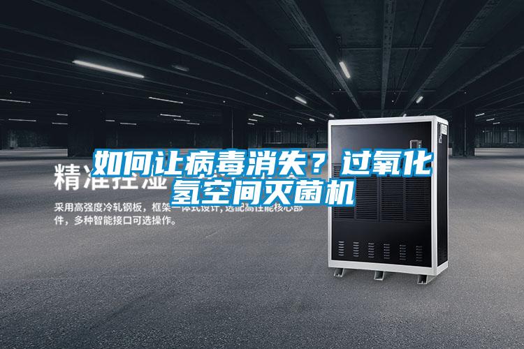 如何讓病毒消失？過氧化氫空間滅菌機(jī)