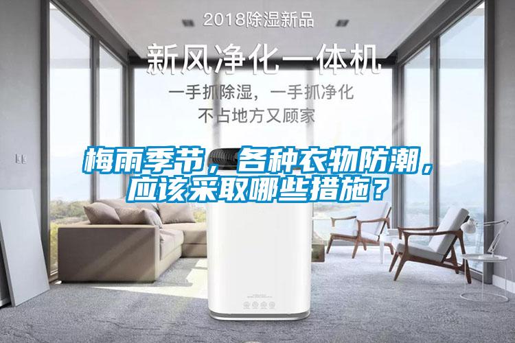 梅雨季節(jié)，各種衣物防潮，應(yīng)該采取哪些措施？