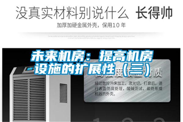 未來機(jī)房：提高機(jī)房設(shè)施的擴(kuò)展性（三）