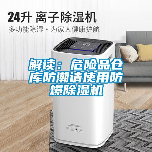 解讀：危險品倉庫防潮請使用防爆除濕機(jī)