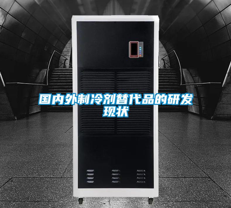 國(guó)內(nèi)外制冷劑替代品的研發(fā)現(xiàn)狀