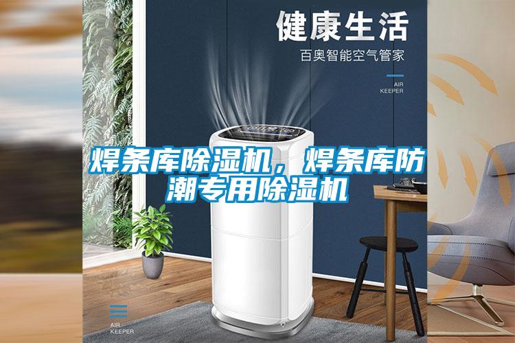 焊條庫除濕機(jī)，焊條庫防潮專用除濕機(jī)