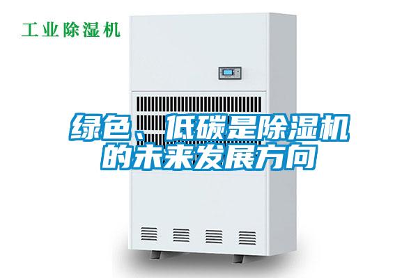 綠色、低碳是除濕機(jī)的未來(lái)發(fā)展方向