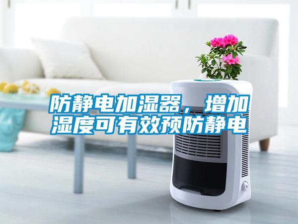 防靜電加濕器，增加濕度可有效預(yù)防靜電