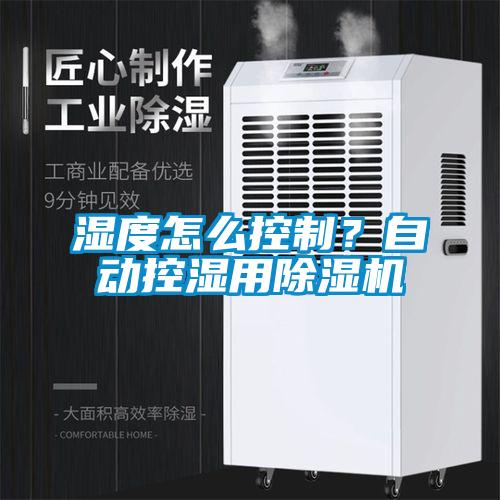 濕度怎么控制？自動控濕用除濕機
