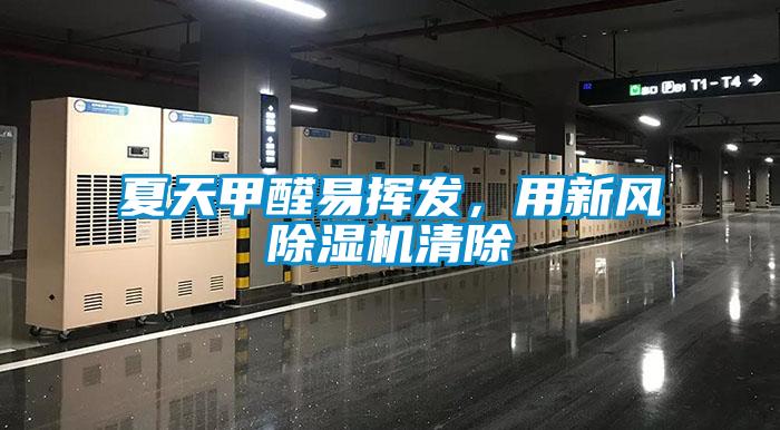 夏天甲醛易揮發(fā)，用新風(fēng)除濕機(jī)清除