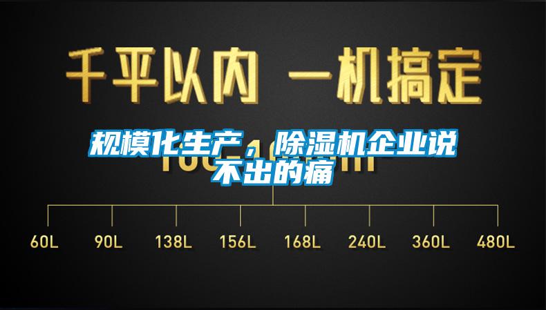 規(guī)模化生產(chǎn)，除濕機(jī)企業(yè)說不出的痛