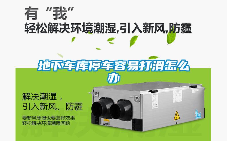 地下車(chē)庫(kù)停車(chē)容易打滑怎么辦