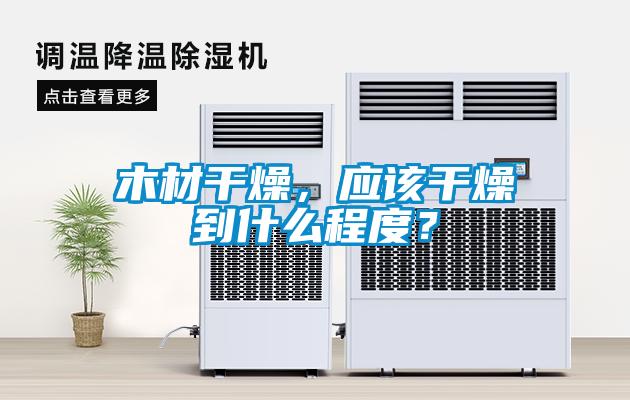 木材干燥，應(yīng)該干燥到什么程度？
