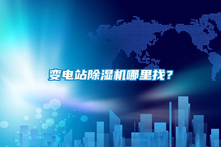 變電站除濕機哪里找？