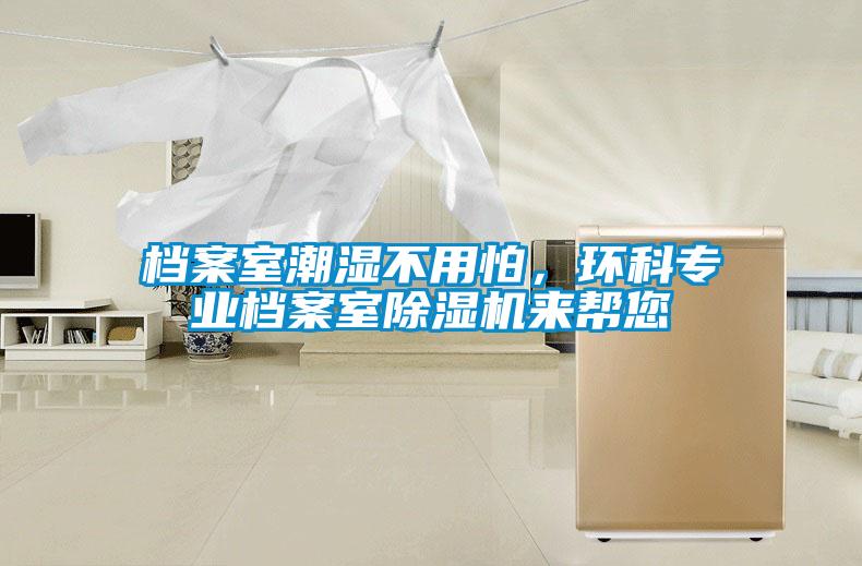 檔案室潮濕不用怕，環(huán)科專業(yè)檔案室除濕機來幫您