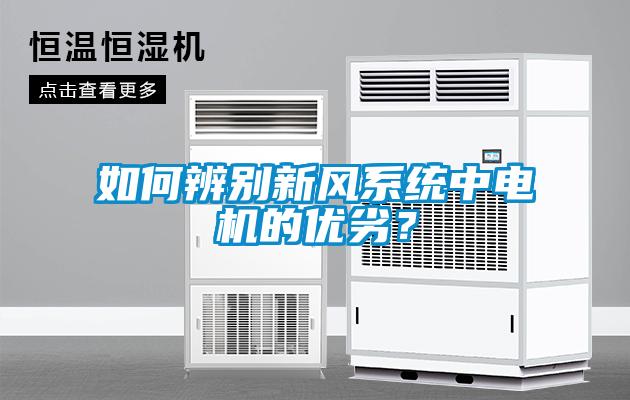 如何辨別新風(fēng)系統(tǒng)中電機(jī)的優(yōu)劣？
