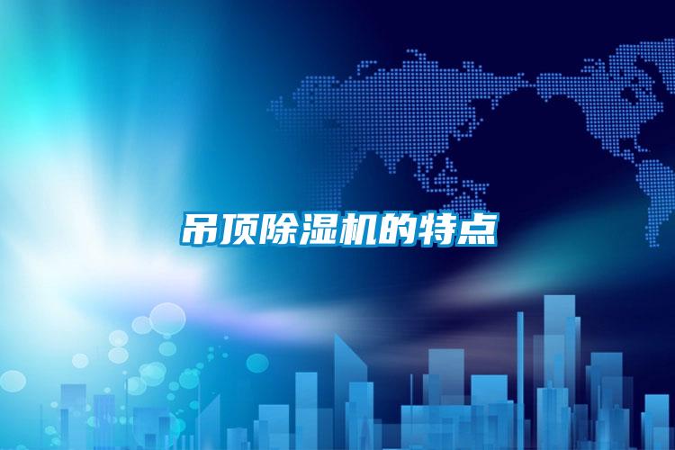 吊頂除濕機(jī)的特點(diǎn)