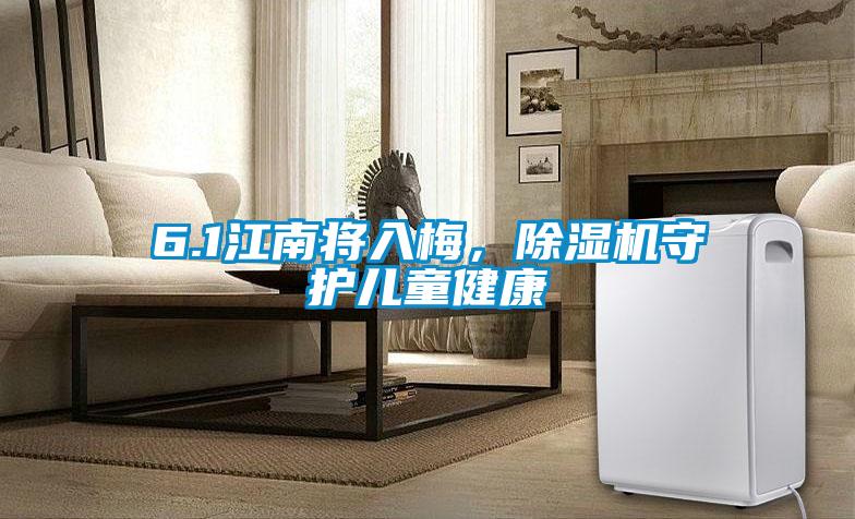 6.1江南將入梅，除濕機(jī)守護(hù)兒童健康