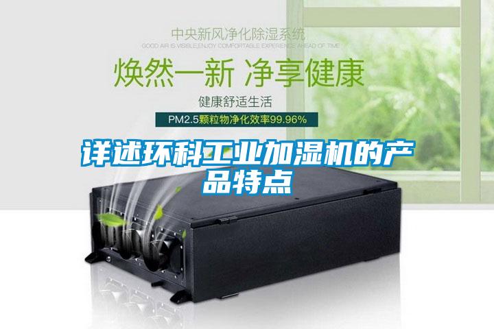 詳述環(huán)科工業(yè)加濕機(jī)的產(chǎn)品特點(diǎn)