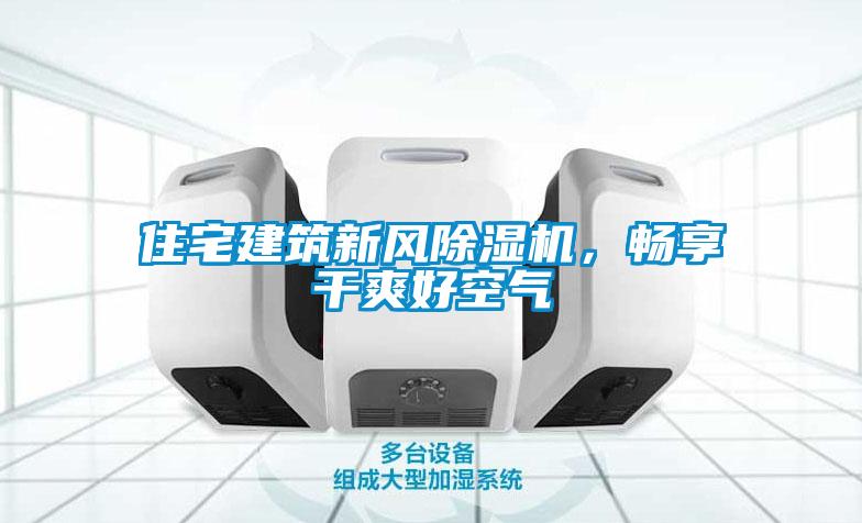 住宅建筑新風(fēng)除濕機(jī)，暢享干爽好空氣