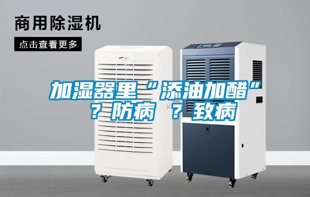 加濕器里“添油加醋” ？防病 ？致病