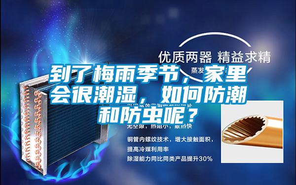 到了梅雨季節(jié)，家里會(huì)很潮濕，如何防潮和防蟲呢？