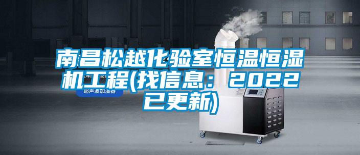 南昌松越化驗室恒溫恒濕機工程(找信息：2022已更新)