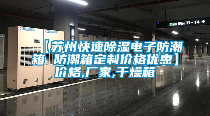 【蘇州快速除濕電子防潮箱 防潮箱定制價格優(yōu)惠】價格,廠家,干燥箱