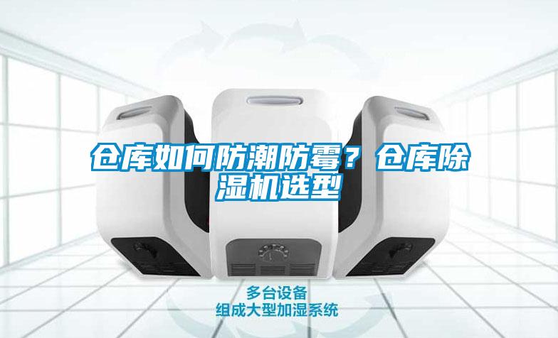 倉庫如何防潮防霉？倉庫除濕機(jī)選型